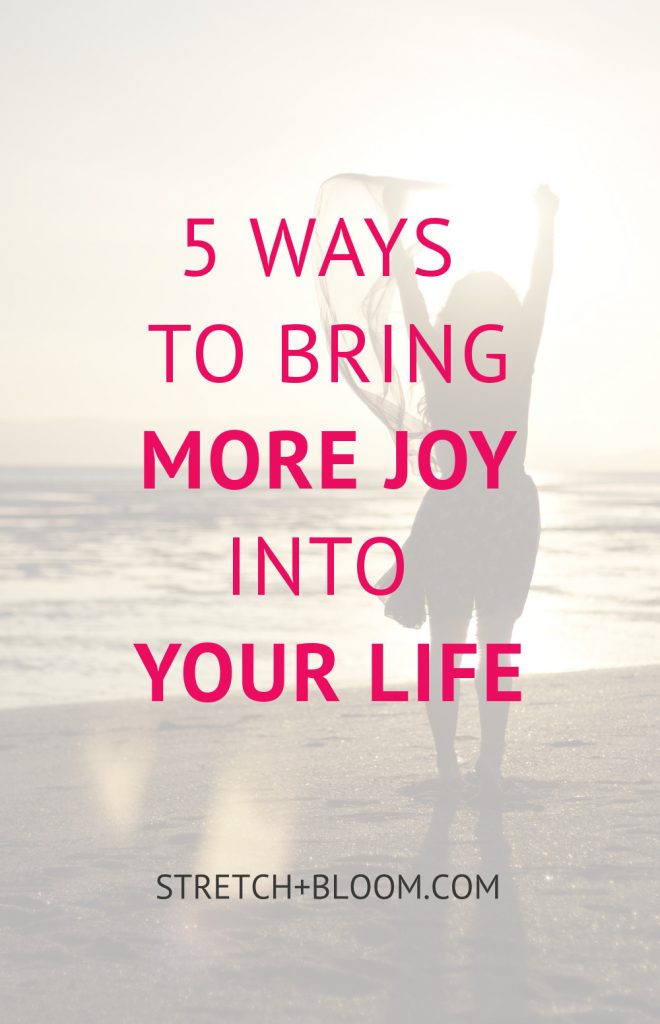 5 ways to bring more joy into your life